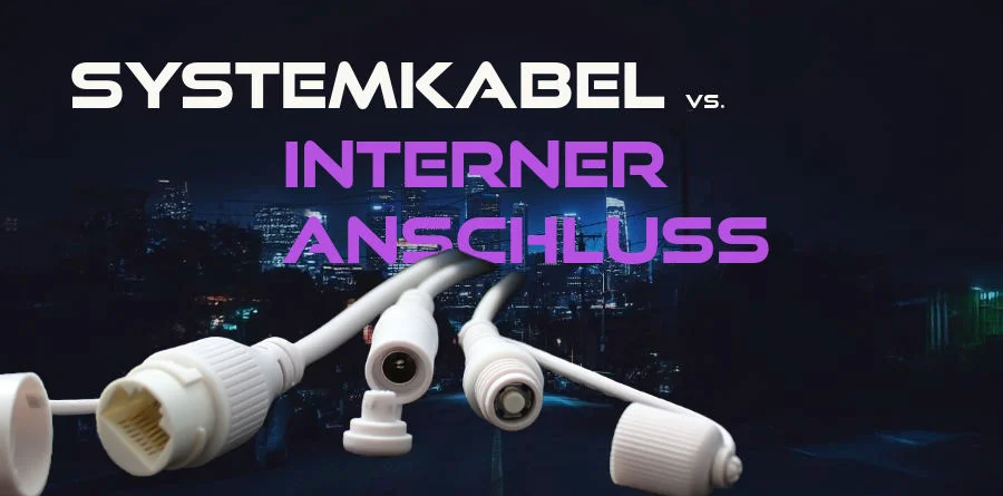 Systemkabel vs. interne Kabelanschlüsse: Vergleich moderner CCTV Anschlusslösungen