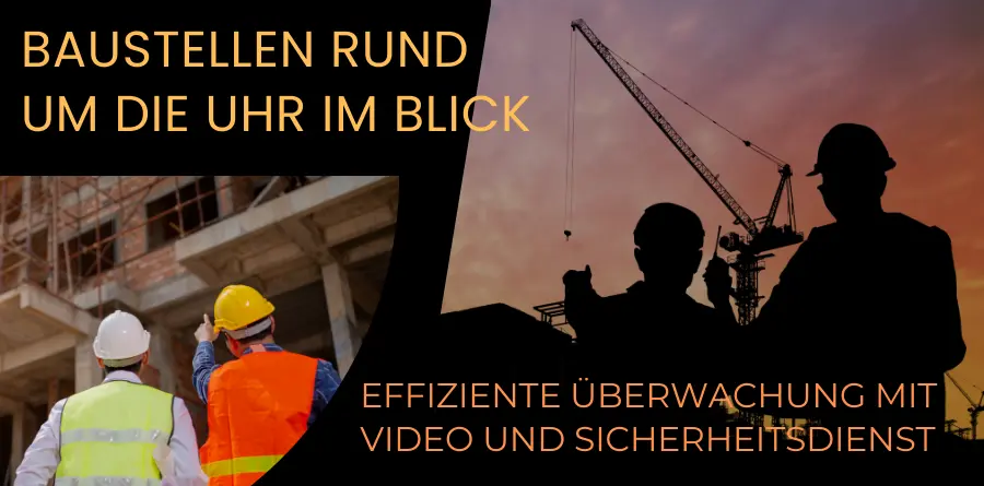 Baustellen rund um die Uhr im Blick: Effiziente Überwachung mit Video und Sicherheitsdienst