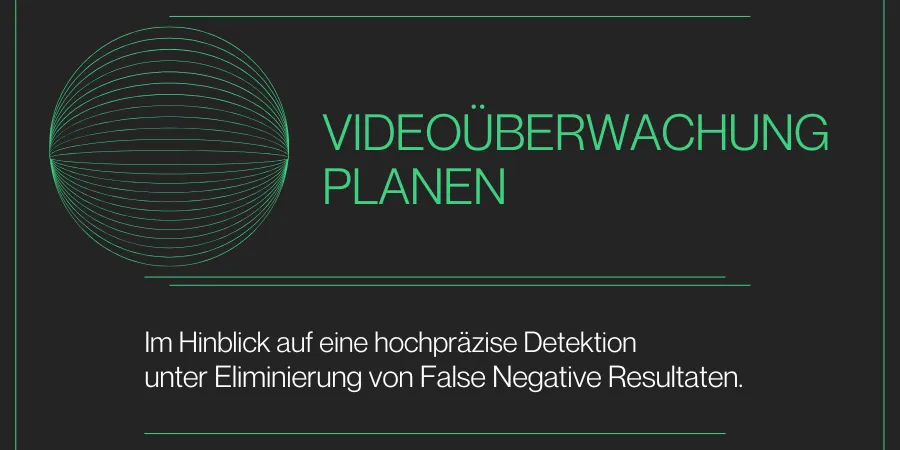 Videoüberwachung planen im Hinblick auf eine hochpräzise Detektion unter Eliminierung von False Negative Resultaten Videoüberwachung planen im Hinblick auf eine hochpräzise Detektion unter Eliminierung von False Negative Resultaten