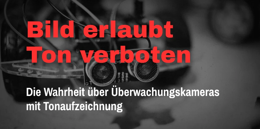 Bild erlaubt, Ton verboten? Die Wahrheit über Überwachungskameras mit Tonaufzeichnung