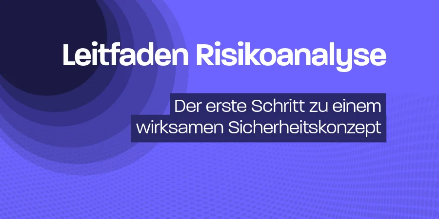 Leitfaden Risikoanalyse: Der erste Schritt zu einem wirksamen Sicherheitskonzept